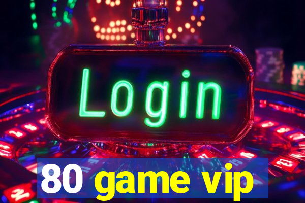 80 game vip