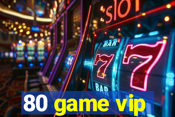 80 game vip