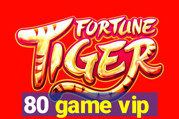 80 game vip