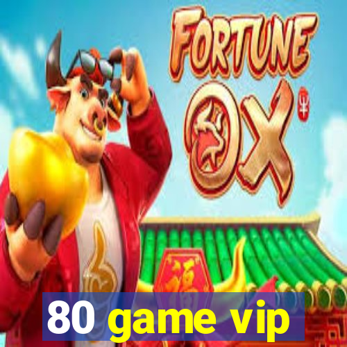 80 game vip