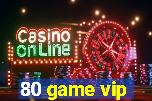 80 game vip