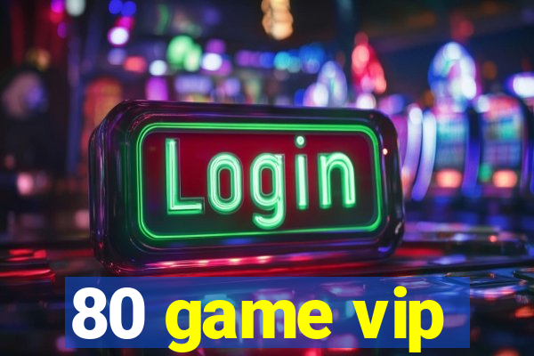 80 game vip