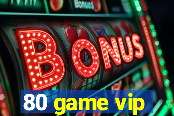 80 game vip