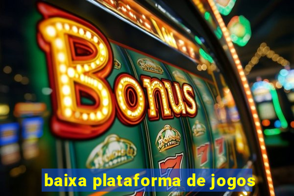 baixa plataforma de jogos