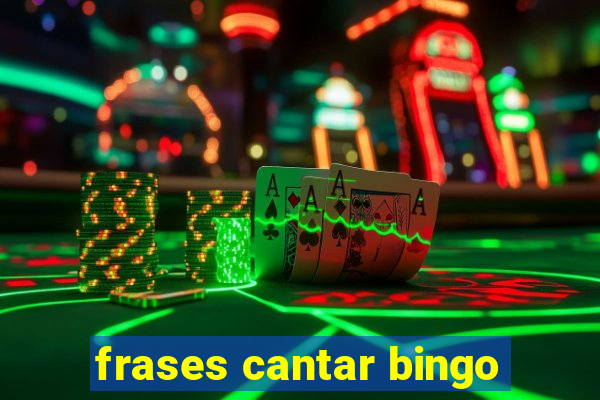 frases cantar bingo