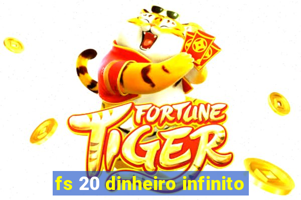 fs 20 dinheiro infinito