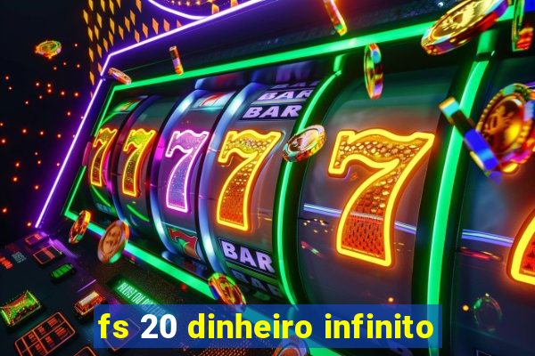 fs 20 dinheiro infinito