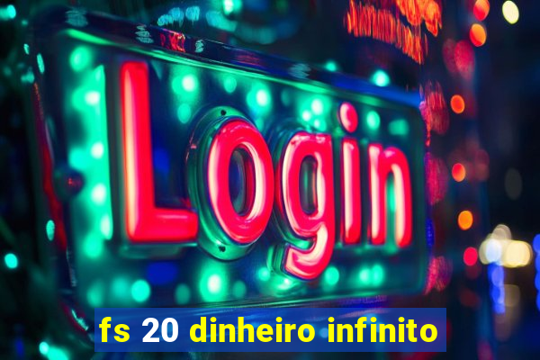 fs 20 dinheiro infinito