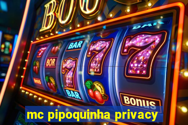 mc pipoquinha privacy