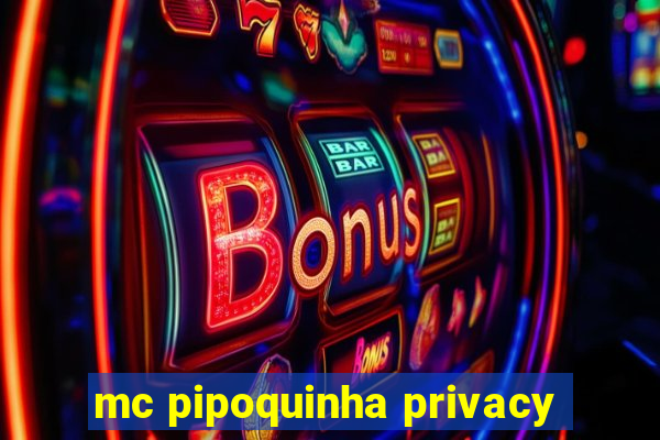 mc pipoquinha privacy