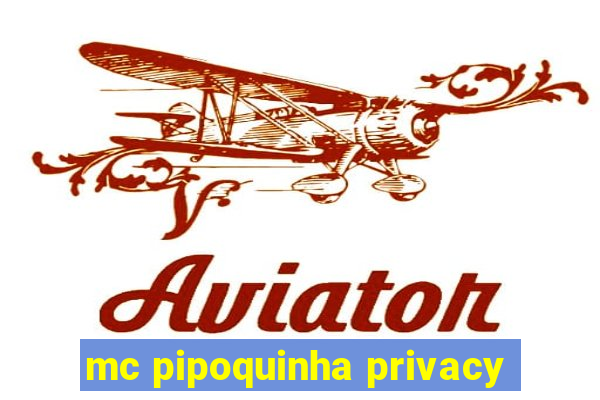 mc pipoquinha privacy