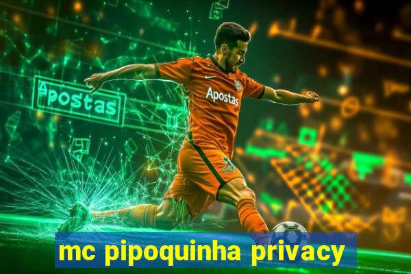 mc pipoquinha privacy