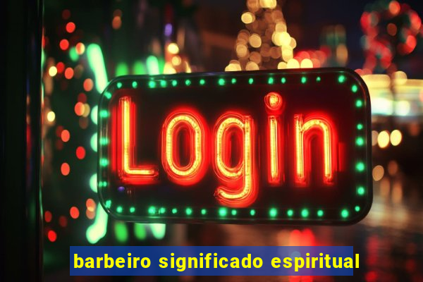 barbeiro significado espiritual