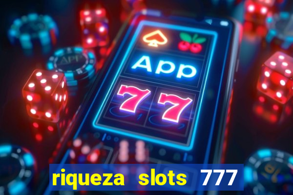 riqueza slots 777 paga mesmo