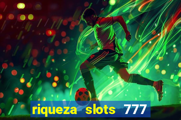 riqueza slots 777 paga mesmo