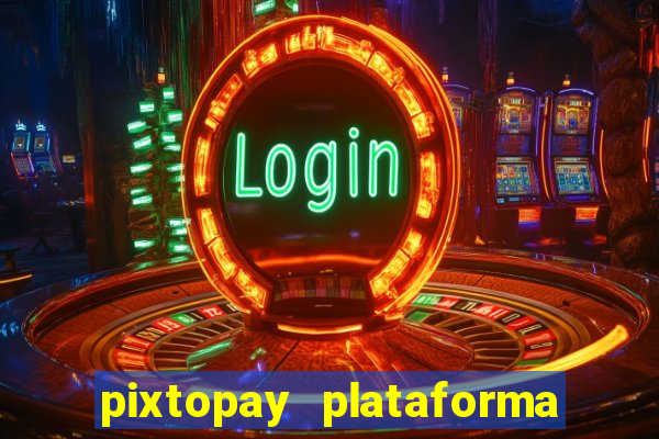 pixtopay plataforma de jogos