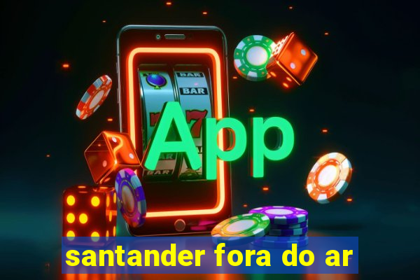 santander fora do ar