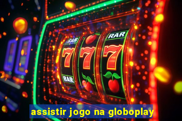 assistir jogo na globoplay