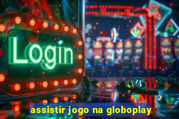 assistir jogo na globoplay