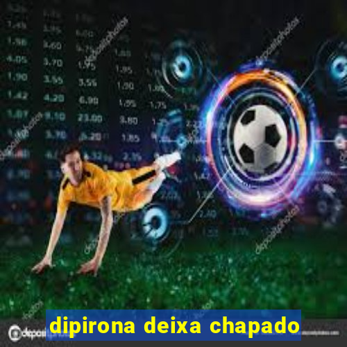 dipirona deixa chapado