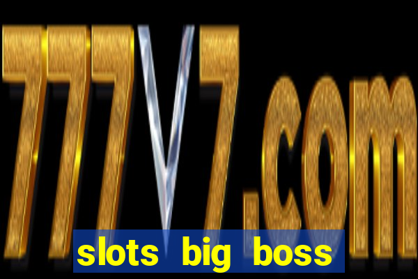 slots big boss paga mesmo