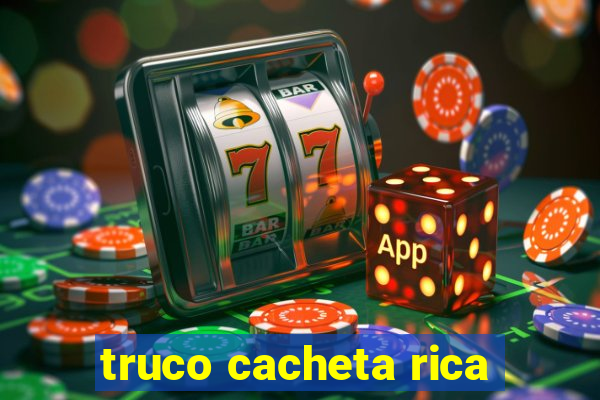 truco cacheta rica