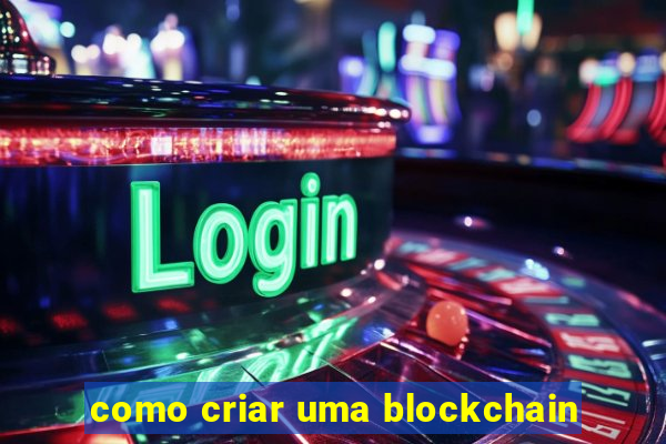 como criar uma blockchain