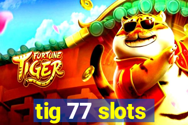 tig 77 slots