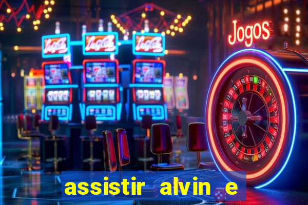 assistir alvin e os esquilos