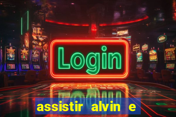 assistir alvin e os esquilos