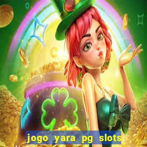 jogo yara pg slots paga mesmo