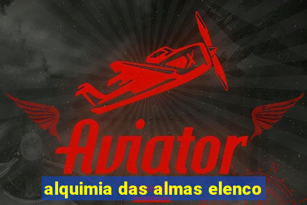 alquimia das almas elenco