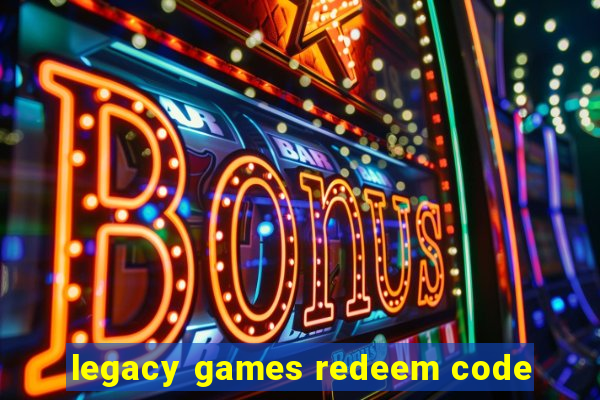 legacy games redeem code