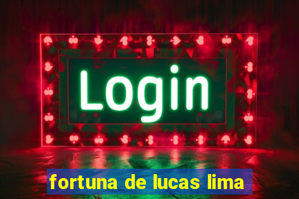 fortuna de lucas lima