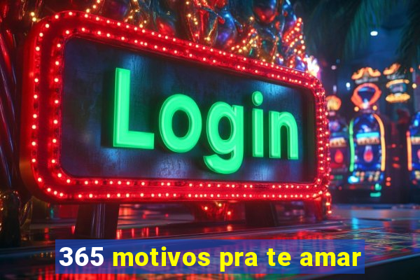 365 motivos pra te amar