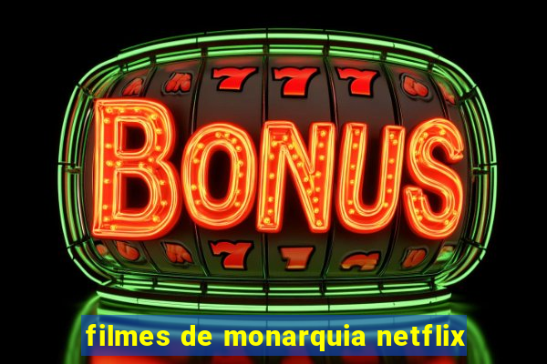 filmes de monarquia netflix