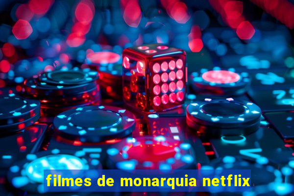 filmes de monarquia netflix