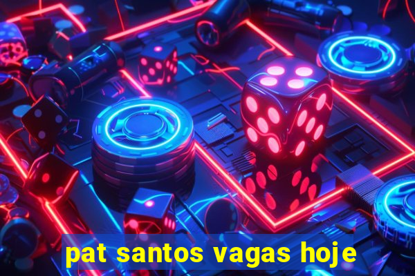 pat santos vagas hoje