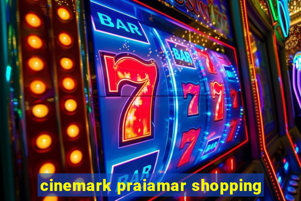 cinemark praiamar shopping