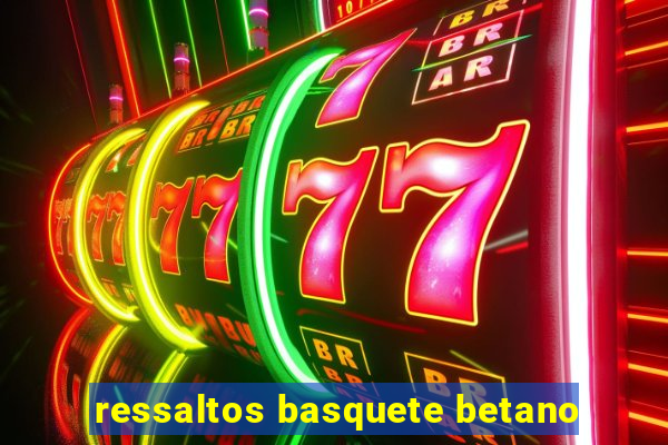 ressaltos basquete betano