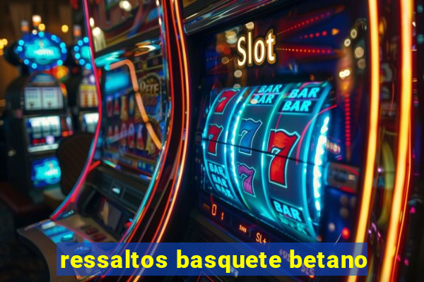 ressaltos basquete betano