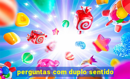 perguntas com duplo sentido