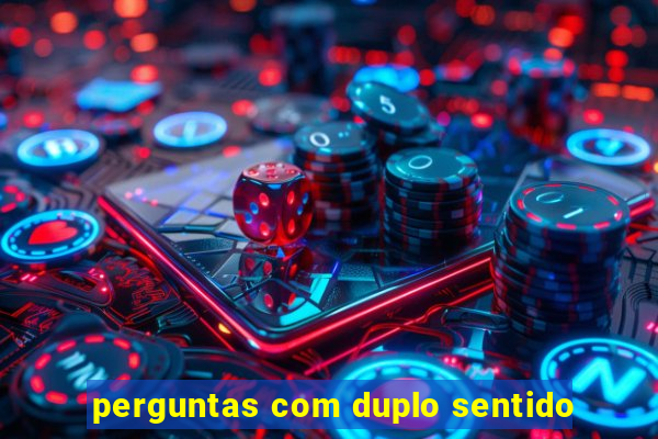 perguntas com duplo sentido