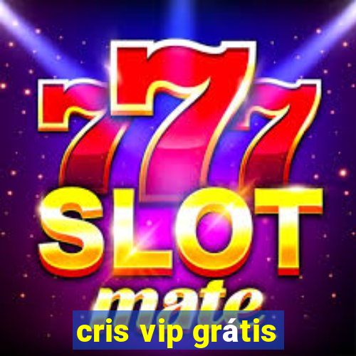 cris vip grátis