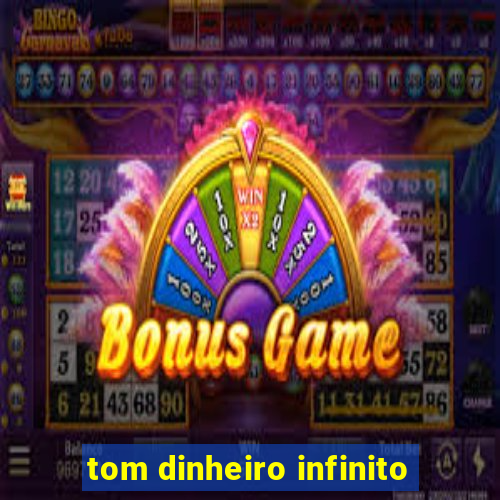 tom dinheiro infinito