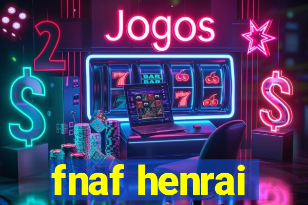 fnaf henrai