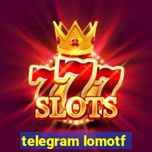 telegram lomotf