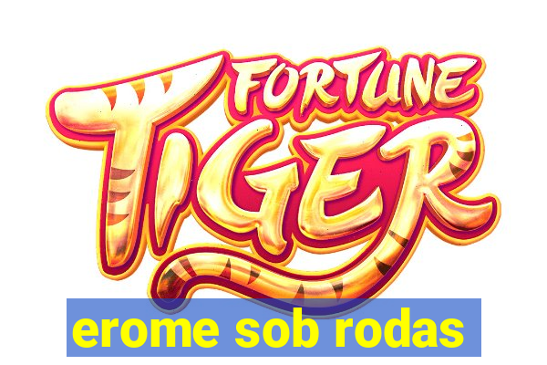 erome sob rodas