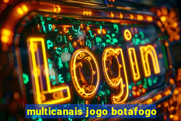 multicanais jogo botafogo