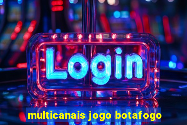 multicanais jogo botafogo